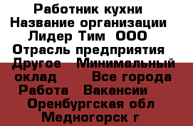 Работник кухни › Название организации ­ Лидер Тим, ООО › Отрасль предприятия ­ Другое › Минимальный оклад ­ 1 - Все города Работа » Вакансии   . Оренбургская обл.,Медногорск г.